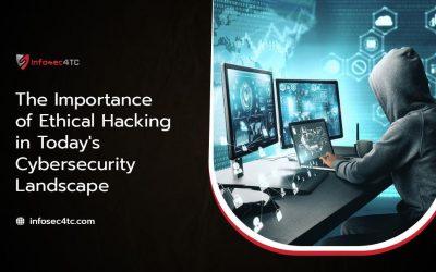 The Importance of Ethical Hacking in Today’s Cybersecurity Landscape